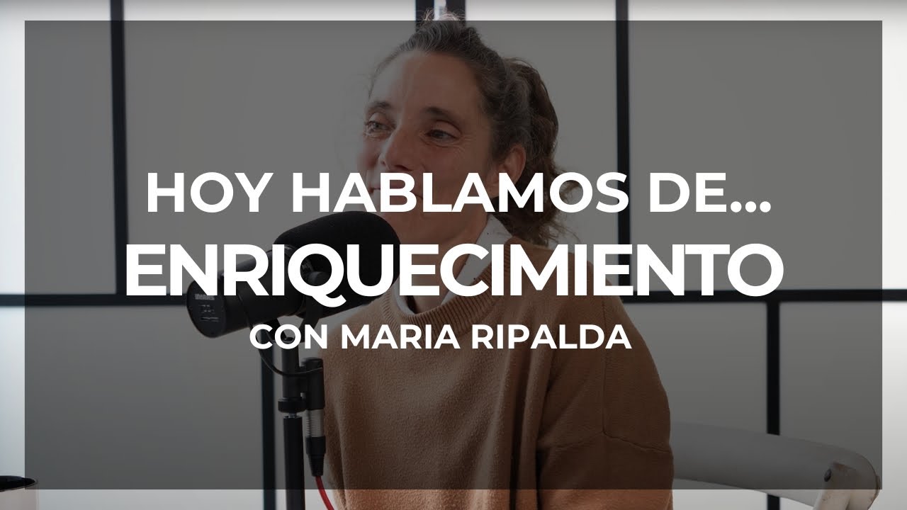Hoy Hablamos de... Enriquecimiento | María Ripalda