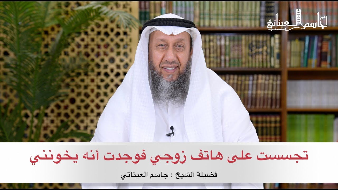 تجسست على هاتف زوجي فوجدت أنه يخونني ( الشيخ جاسم العيناتي )