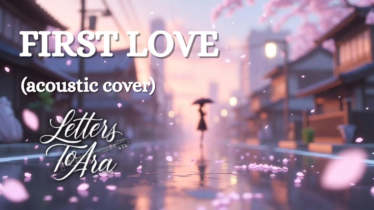 FIRST LOVE (acoustic cover) | Utada Hikaru | LETTERS TO ARA