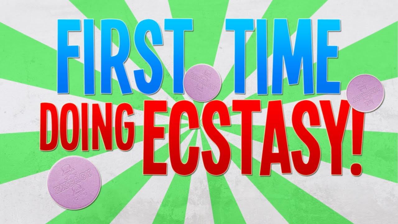 FIRST TIME DOING ECSTASY!