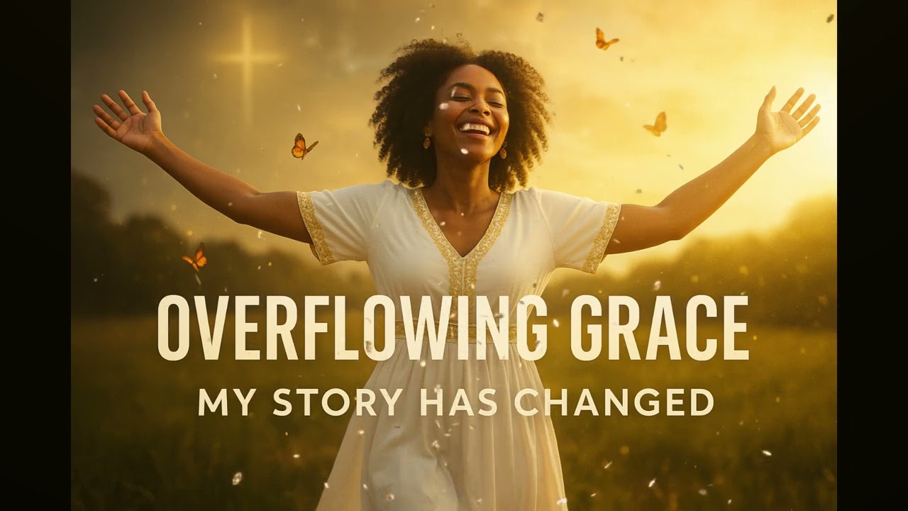 Overflowing Grace — My Story Has Changed