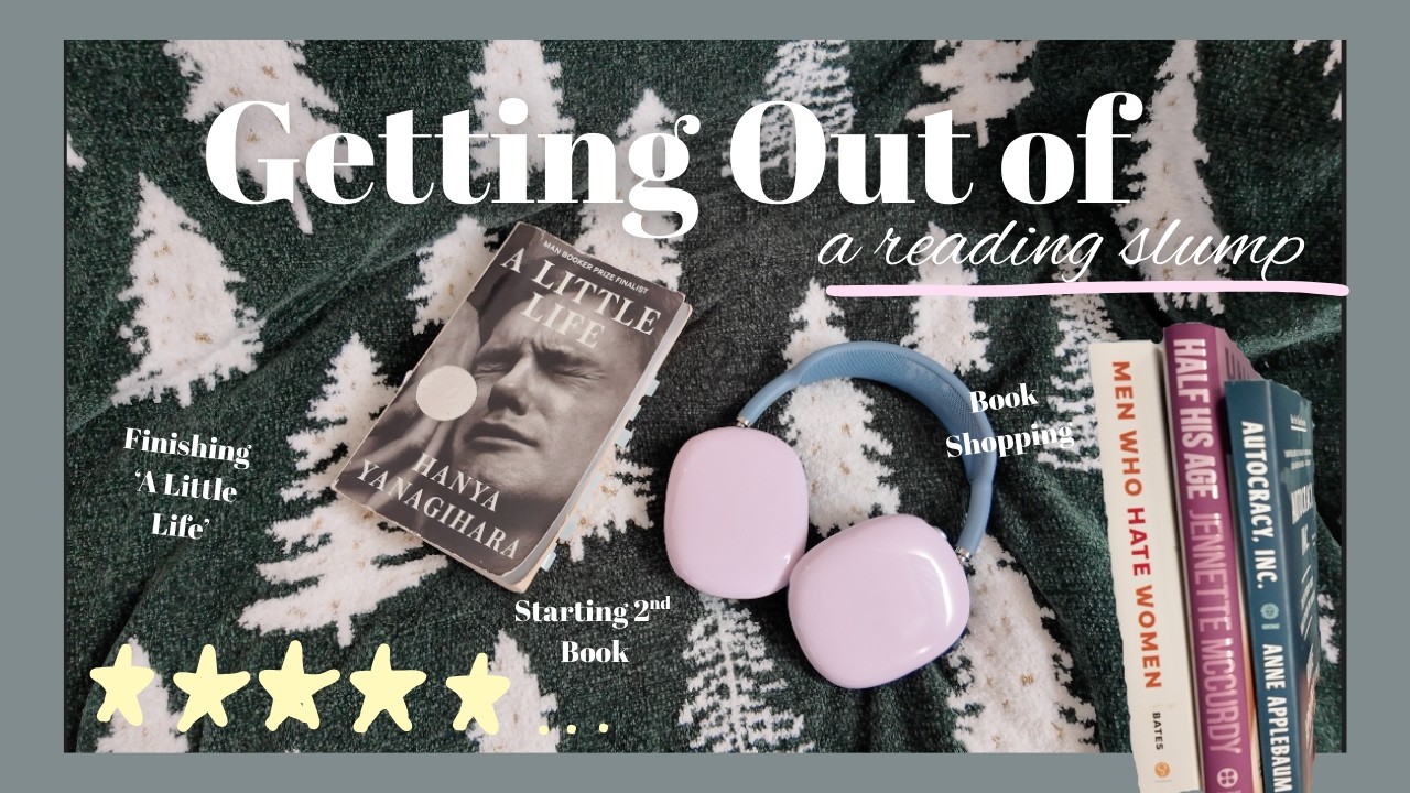 Getting Out Of A Reading Slump! Reading Vlog- Book Sopping, Finishing 'A Little Life.'