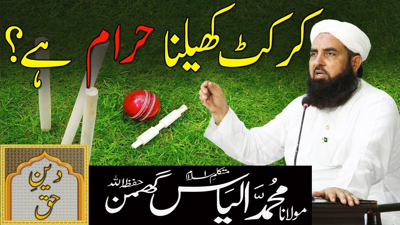 Cricket Khelna Haram Ha? | کرکٹ کھلناحرام ہے؟ | Molana Ilyas Ghuman Bayan