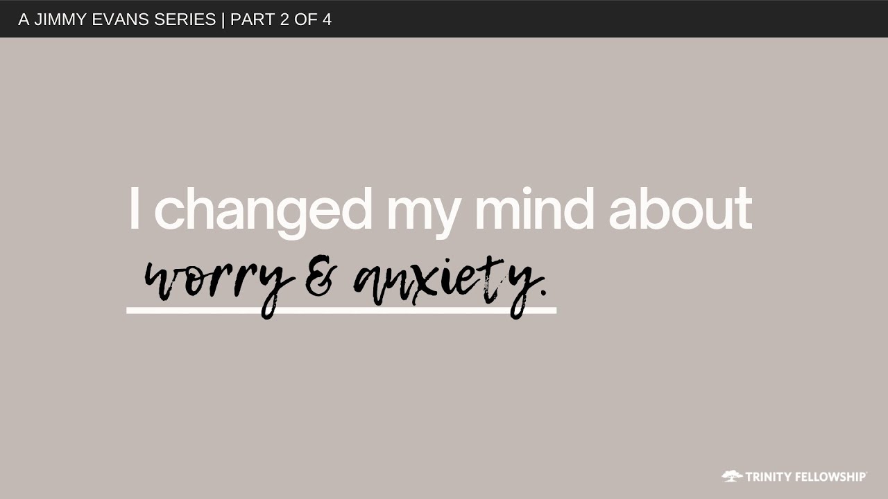 I Changed My Mind About Worry and Anxiety | Jimmy Evans | I Changed My Mind