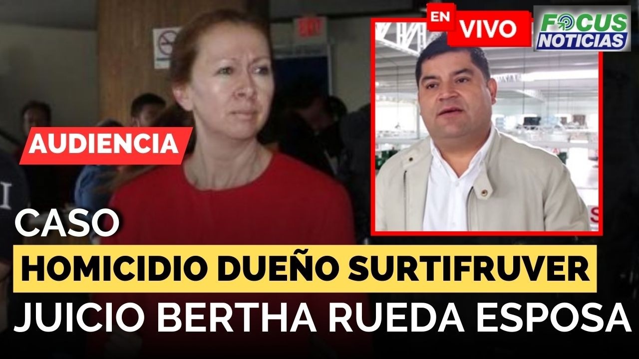 EN VIVO | Audiencia Caso HOMICIDIO Dueño SURTIFRUVER - JUICIO Esposa BERTHA RUEDA #FocusNoticias