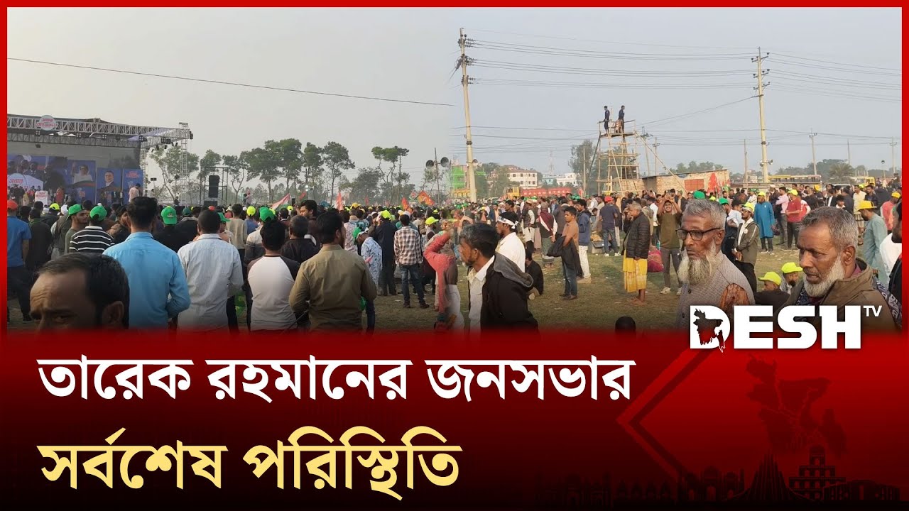 হবিগঞ্জে তারেক রহমানের জনসভার সর্বশেষ পরিস্থিতি