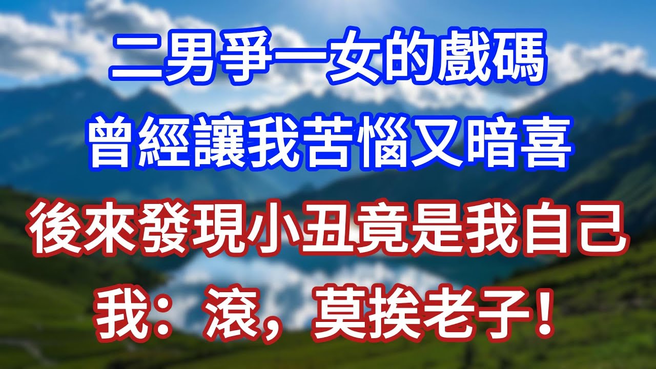 二男爭一女的戲碼，曾經讓我苦惱又暗喜，後來發現小丑竟是我自己，我：滾，莫挨老子！