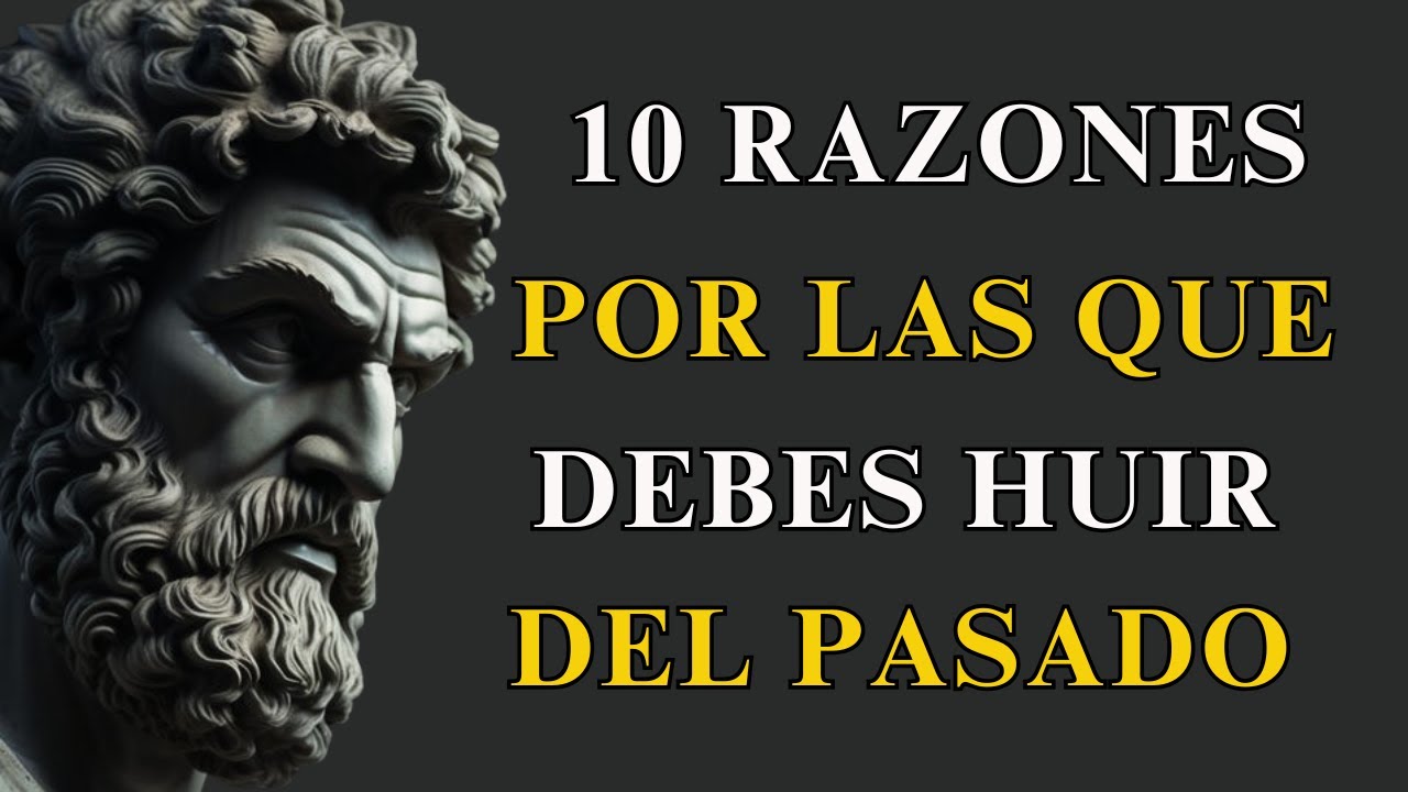 10 BUENAS RAZONES Por Las que DEBES HUIR Del PASADO | ESTOICISMO
