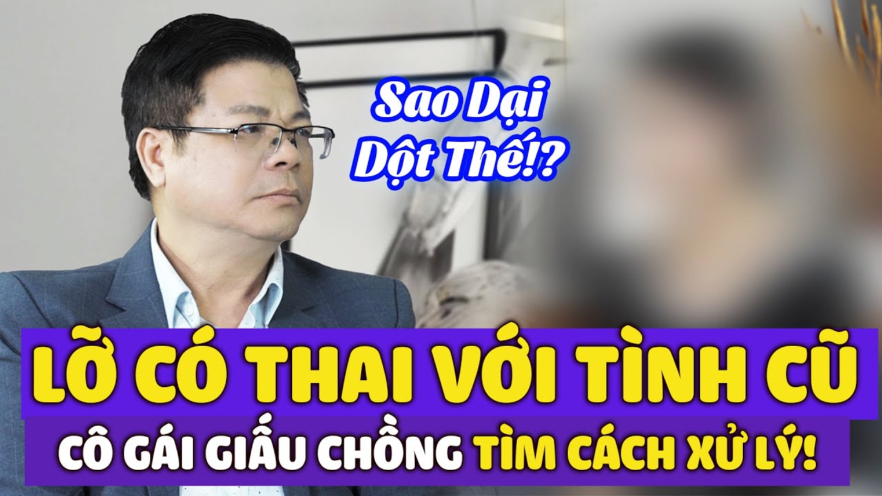 Trước Ngày Cưới Lỡ Mang Thai Với Người Yêu Cũ - Cô Gái Bối Rồi Nhờ Chuyên Gia Đinh Đoàn Tư Vấn