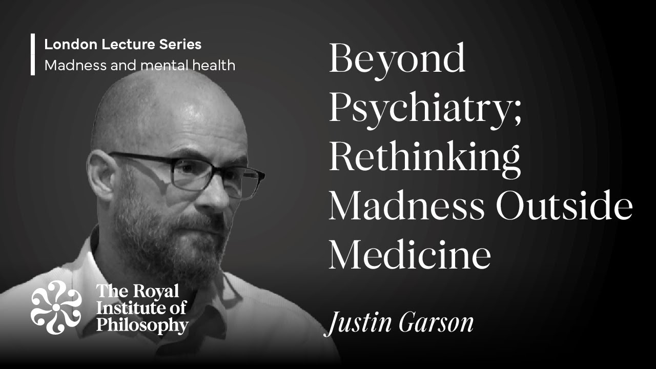 Beyond Psychiatry: Rethinking Madness Outside Medicine – Justin Garson