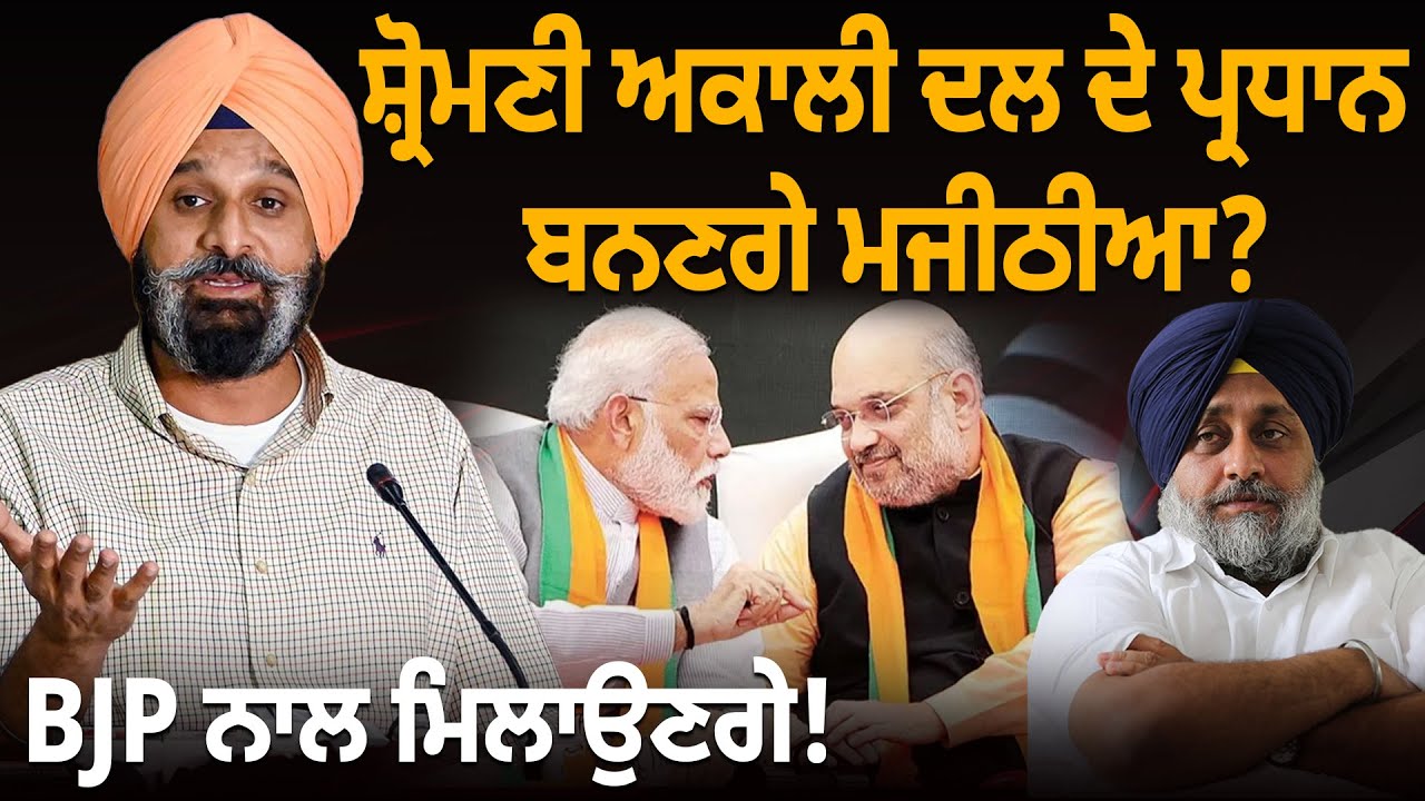ਸ਼੍ਰੋਮਣੀ ਅਕਾਲੀ ਦਲ ਦੇ ਪ੍ਰਧਾਨ ਬਨਣਗੇ ਮਜੀਠੀਆ? BJP ਨਾਲ ਮਿਲਾਉਣਗੇ!