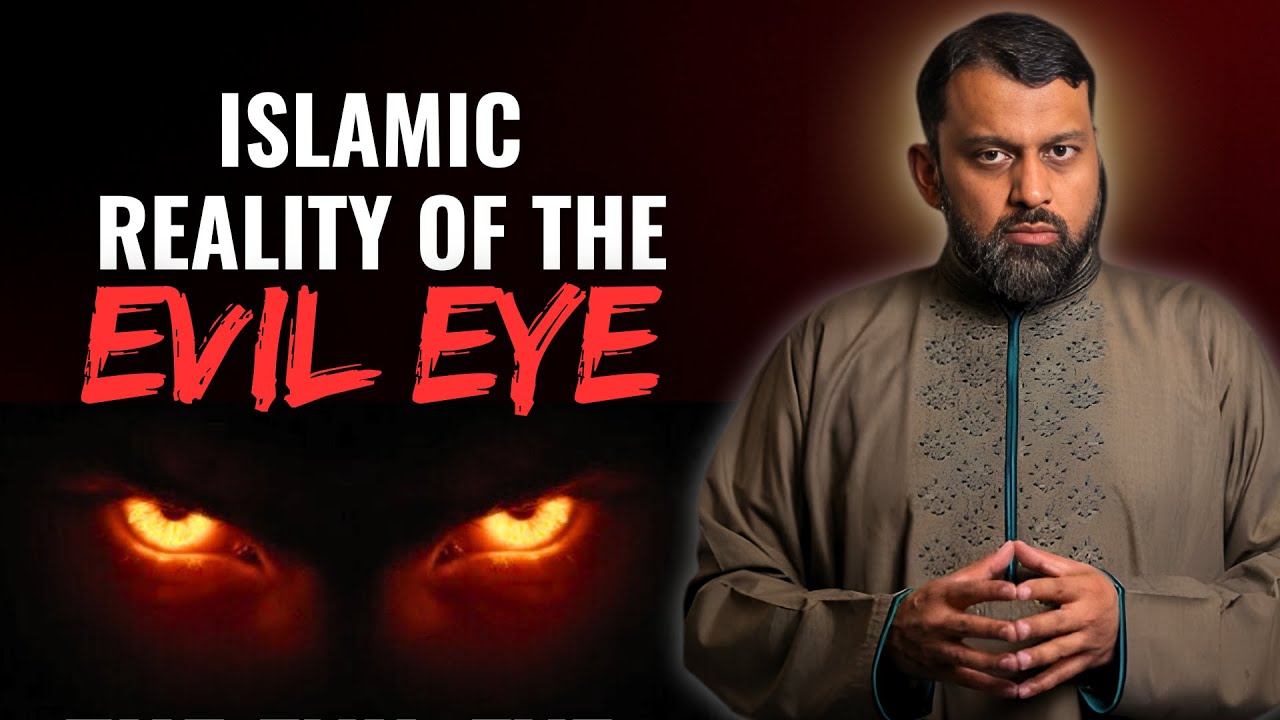 Understanding Al-‘Ayn: The Truth About the Evil Eye in Islam | Dr. Yasir Qadhi