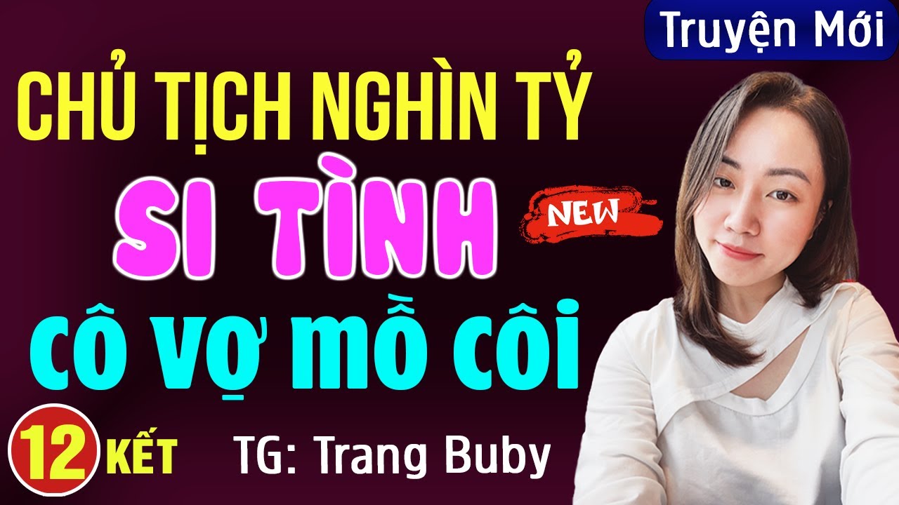Chủ tịch nghìn tỷ si tình cô vợ mồ côi Tập 12 KẾT: Đọc truyện đêm khuya