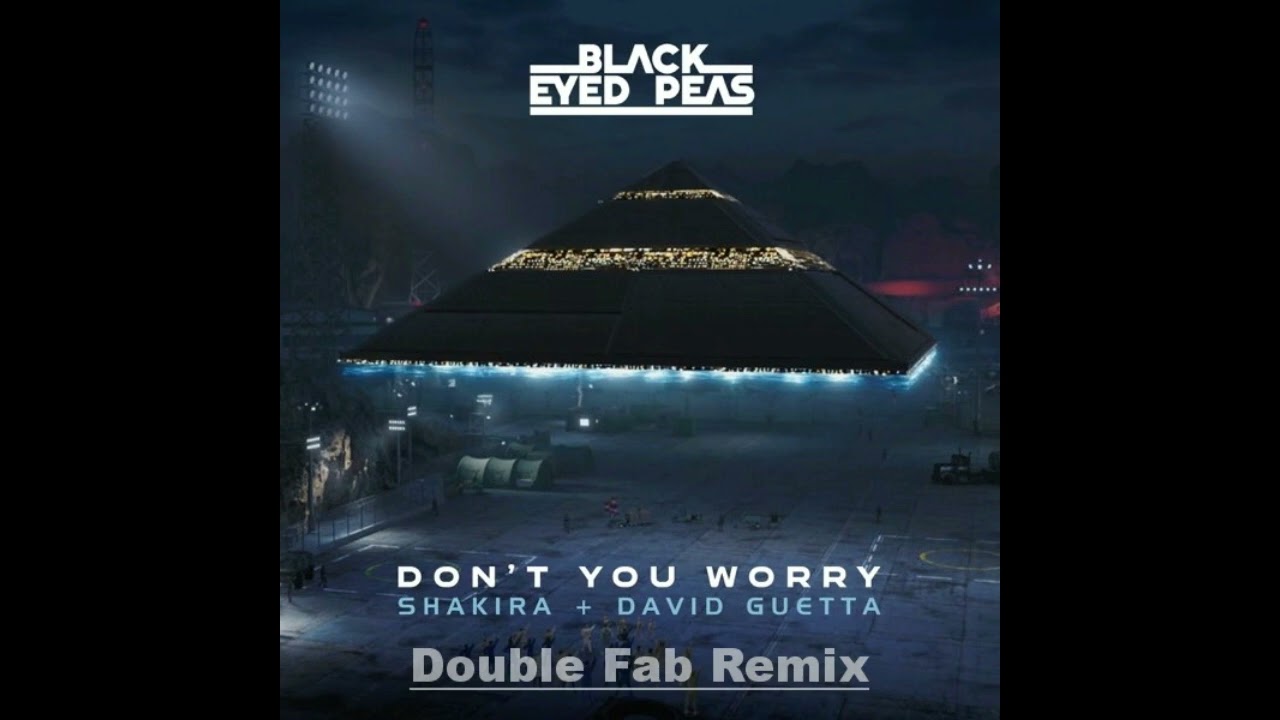 Black Eyed Peas, Shakira, David Guetta   DON'T YOU WORRY Double Fab Remix