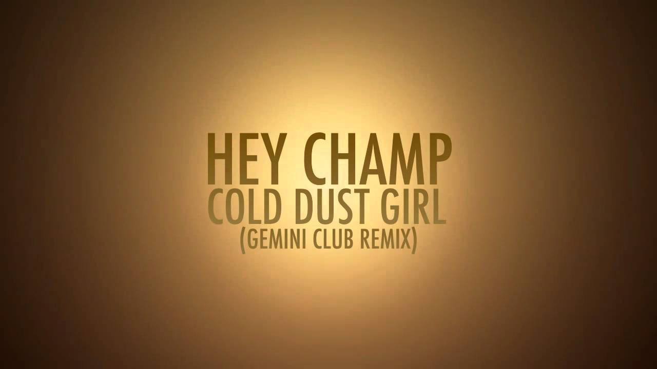 Hey Champ - Cold Dust Girl (Gemini Club Remix)