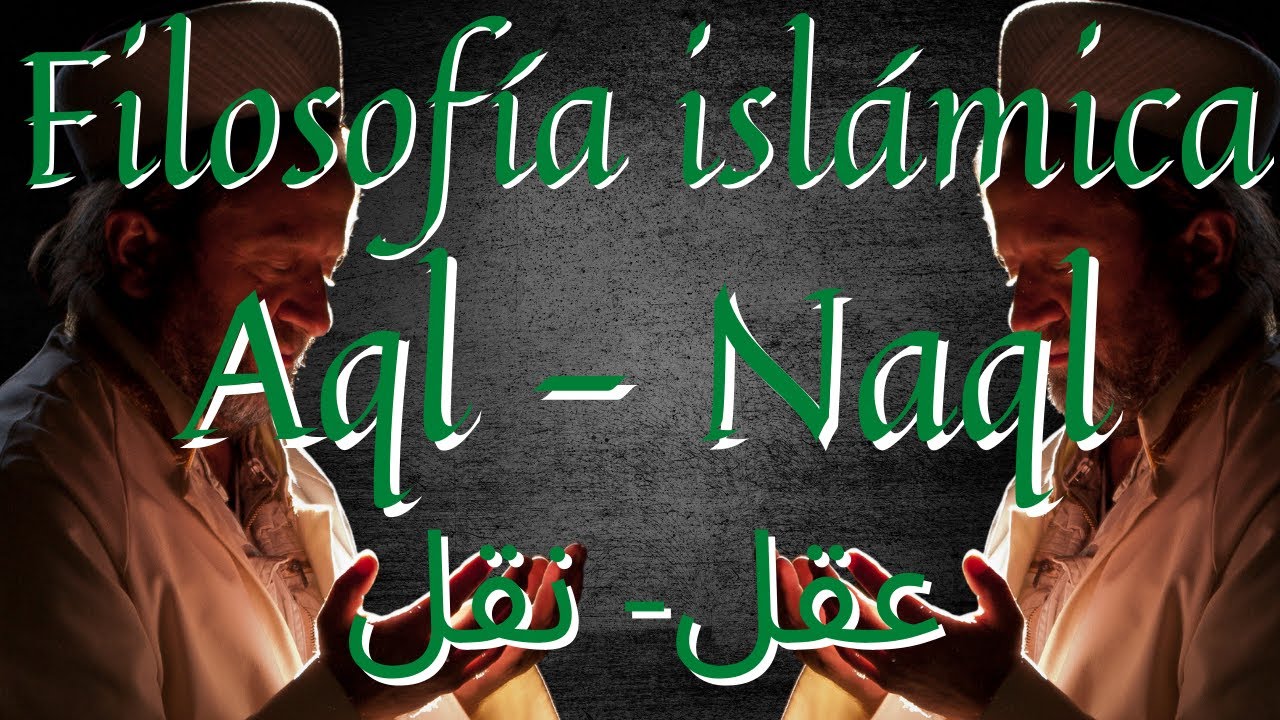 Filosof&iacute;a isl&aacute;mica - Aql (عقل) y Naql (نقل)