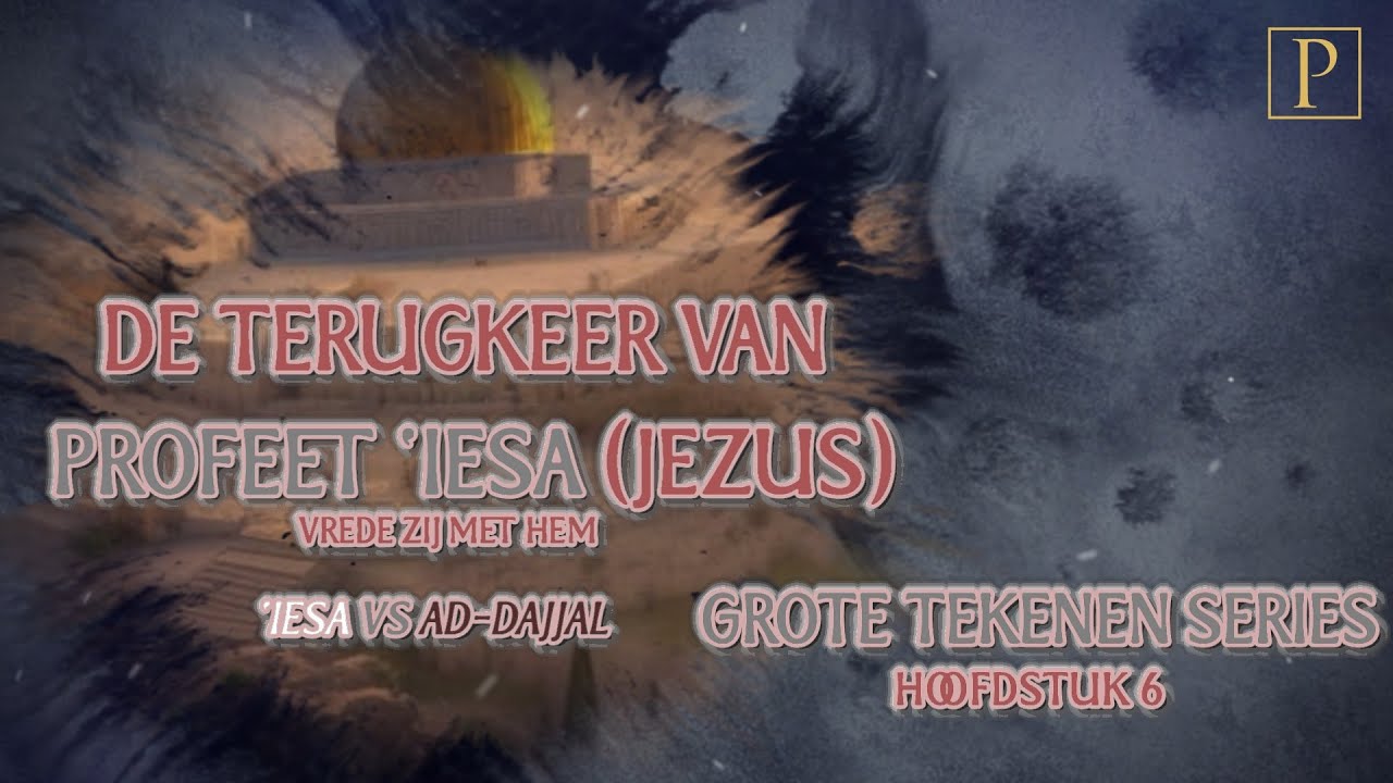 De Terugkeer van 'Iesa de Messias (Jezus Christus) | De Grote Tekenen Series H6