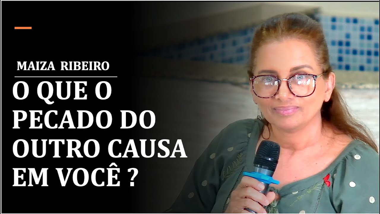 O QUE O PECADO DO OUTRO CAUSA EM VOCÊ  ? MAIZA RIBEIRO