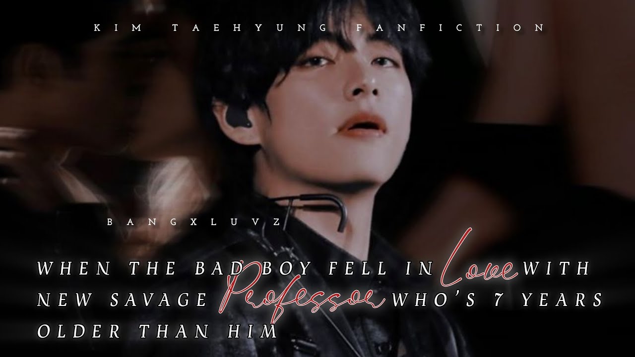 Taehyung FF || When the badboy fell in love with new savage professor who's 7 years older than him