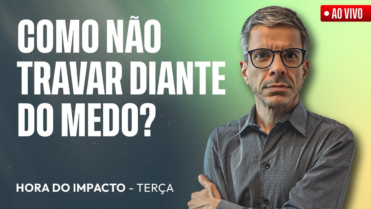 Como não travar diante do medo? Hora do Impacto - Terça - 03/02