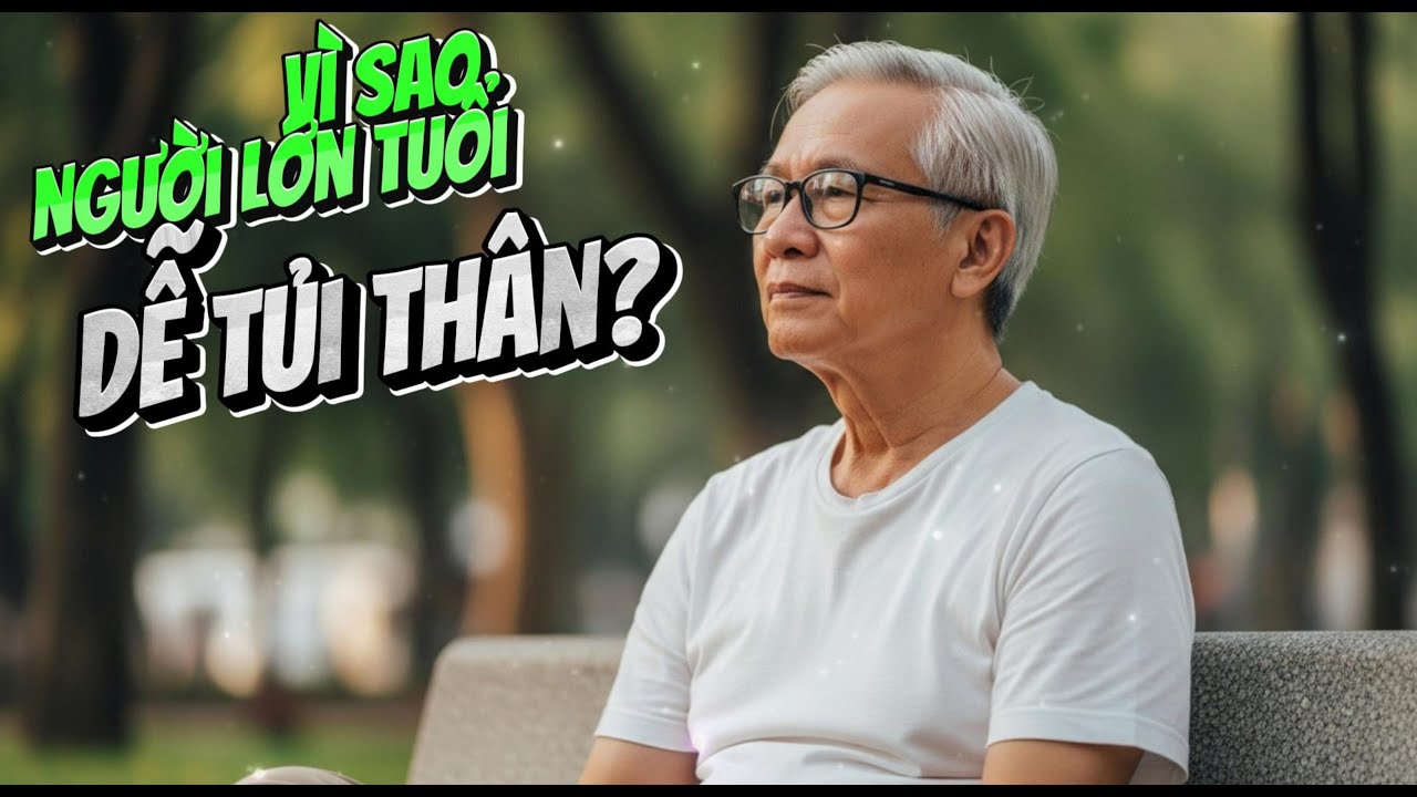 Vì sao người lớn tuổi dễ tủi thân? | Chuyện thủ thỉ cho tuổi xế chiều