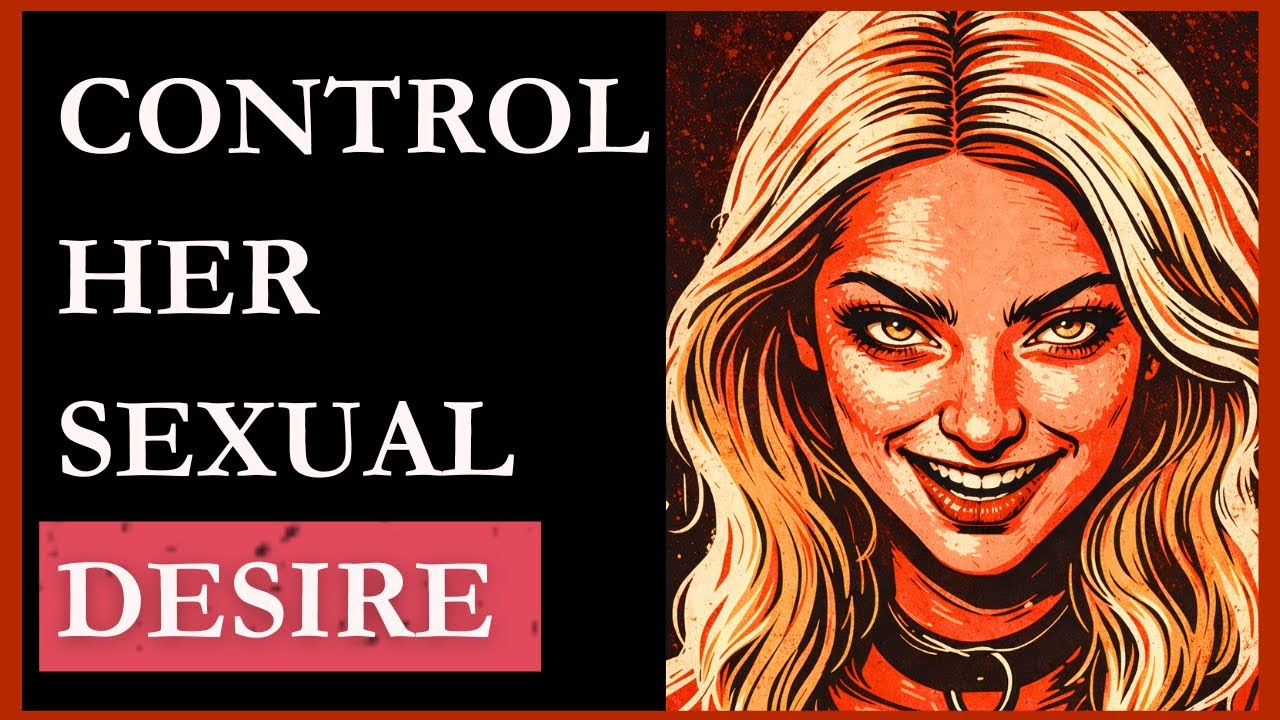 HOW TO CONTROL FEMALE SEXUAL DESIRE (NO BS GUIDE)