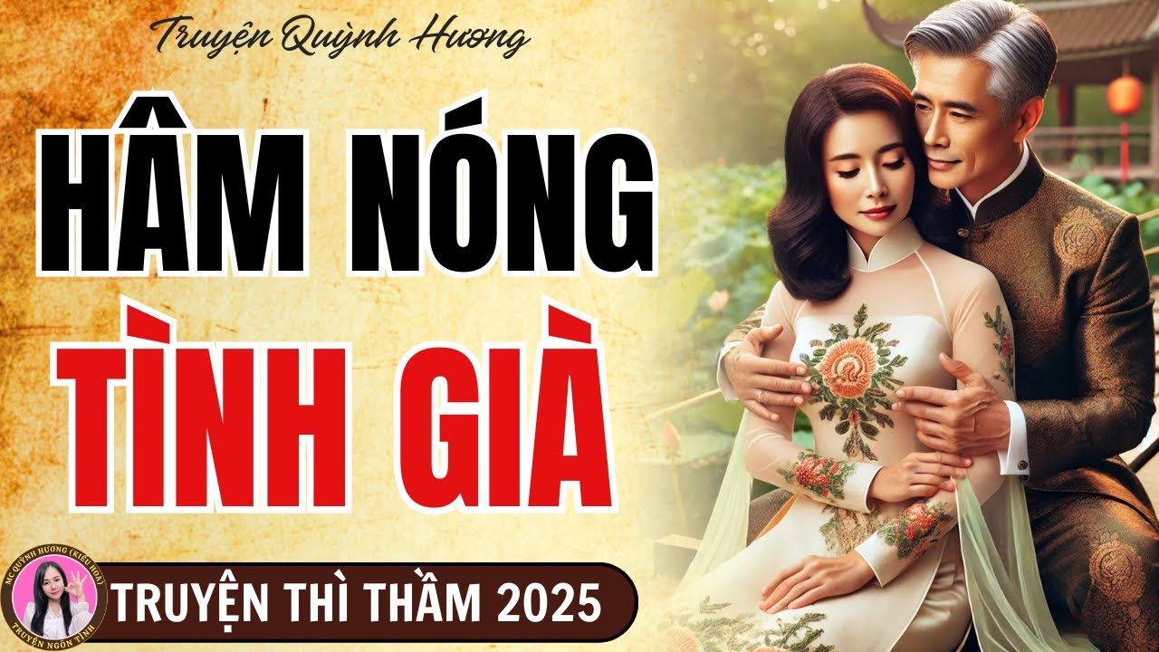 Top Truyện Ngắn Hay Nhất 2025: HÂM NÓNG TÌNH GIÀ - Quỳnh Hương kể chuyện vụng trộm tuổi già
