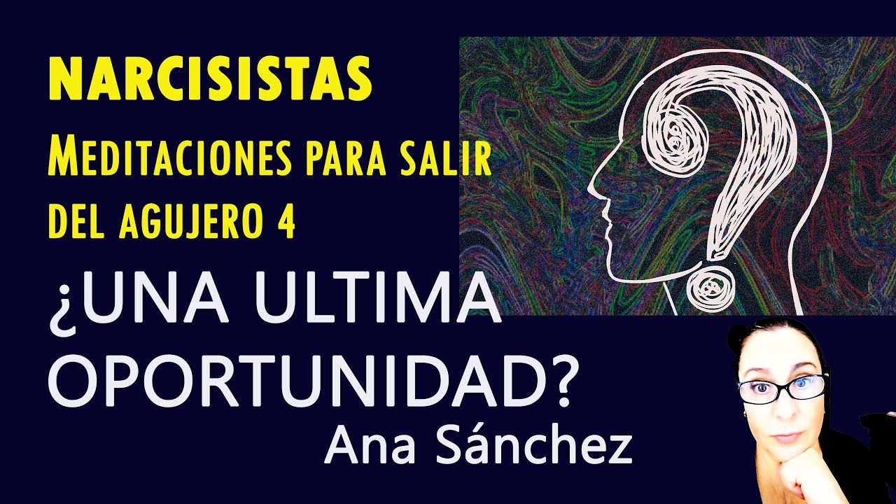 NARCISISTAS para salir del agujero 4 ¿UNA ULTIMA OPORTUNIDAD?