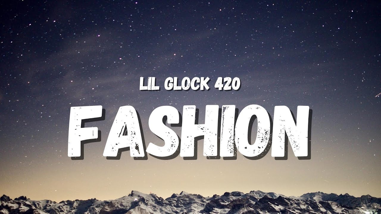LIL GLOCK 420 - FASHION (Lyrics) (TikTok Song) | hey glock shawdy's with the bag