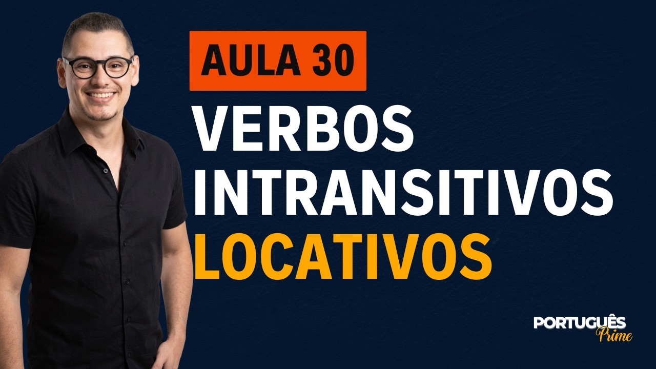 AULA 30 - VERBOS INTRANSITIVOS LOCATIVOS