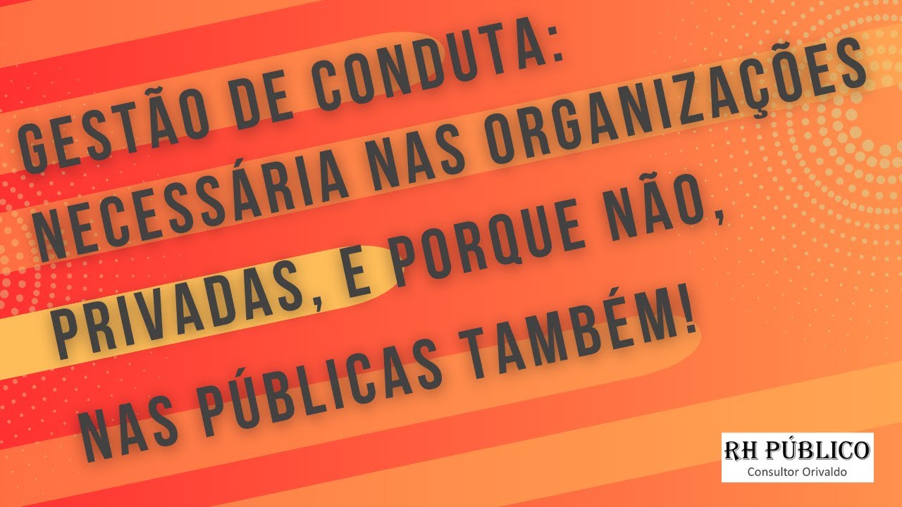 Gestão de conduta: necessária nas organizações privadas e, porque não, nas públicas, também!