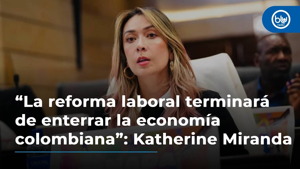 “La reforma laboral terminará de enterrar la economía colombiana”: Katherine Miranda