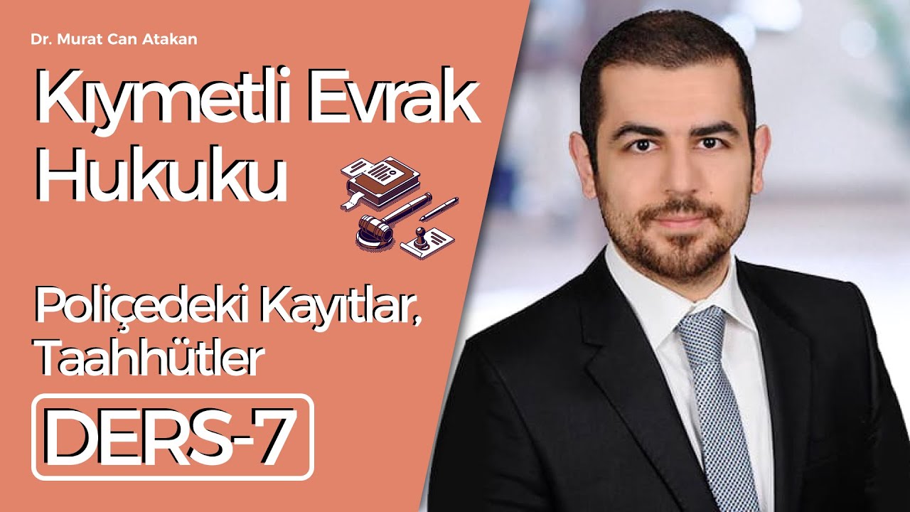 Dr. Murat Can Atakan- Kıymetli Evrak Hukuku- Ders 7: Poliçedeki Kayıtlar, Taahhütler