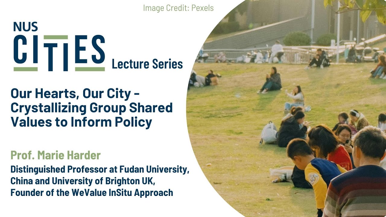 NUS Cities Lecture Series: Our Hearts, Our City - Crystallizing Group Shared Values to Inform Policy