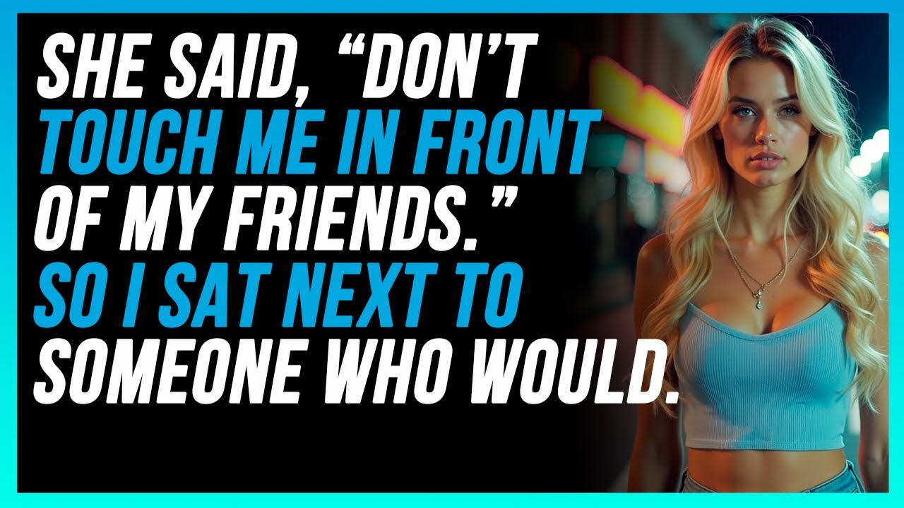 She Said, “Don’t Touch Me in Front of My Friends.”So I Sat Next to Someone Who Would.