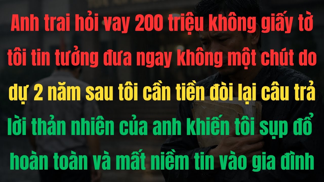 Anh ruột vay 200 triệu không giấy tờ, 2 năm sau tôi ra tòa – Cái kết khiến ai cũng lặng người