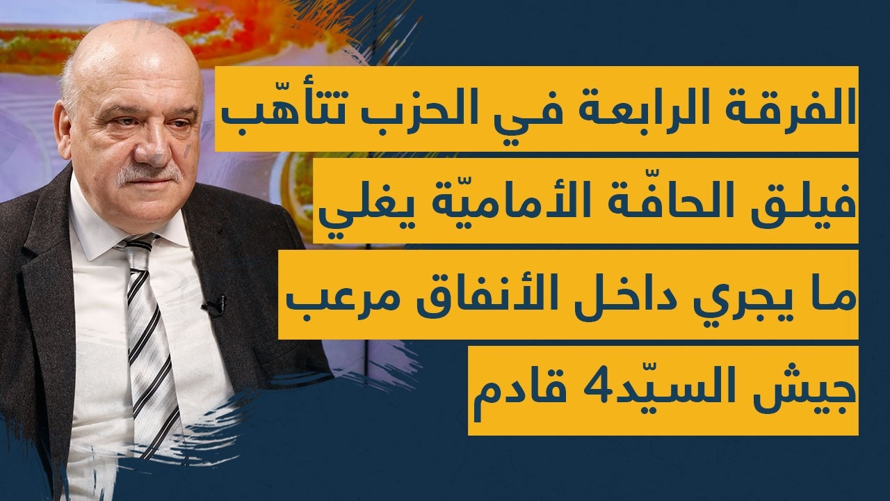 الفرقة الرابعة في الحزب تتأهب- فيلق الحافة الأمامية يغلي- ما يجري داخل الأنفاق مرعب- جيش السيد4 قادم