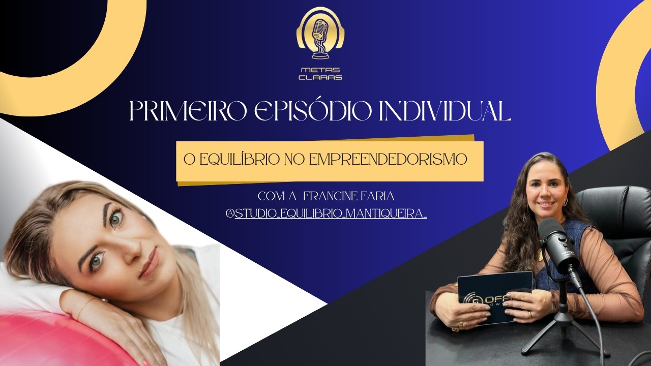 PRIMEIRO EPISÓDIO INDIVIDUAL | O EQUILÍBRIO NO EMPREENDEDORISMO COM FRANCINE FARIA | METAS CLARAS