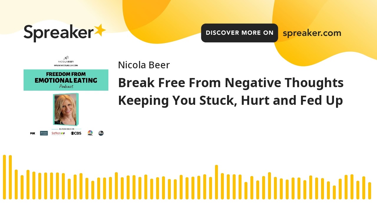 Break Free From Negative Thoughts Keeping You Stuck, Hurt and Fed Up (part 1 of 2)