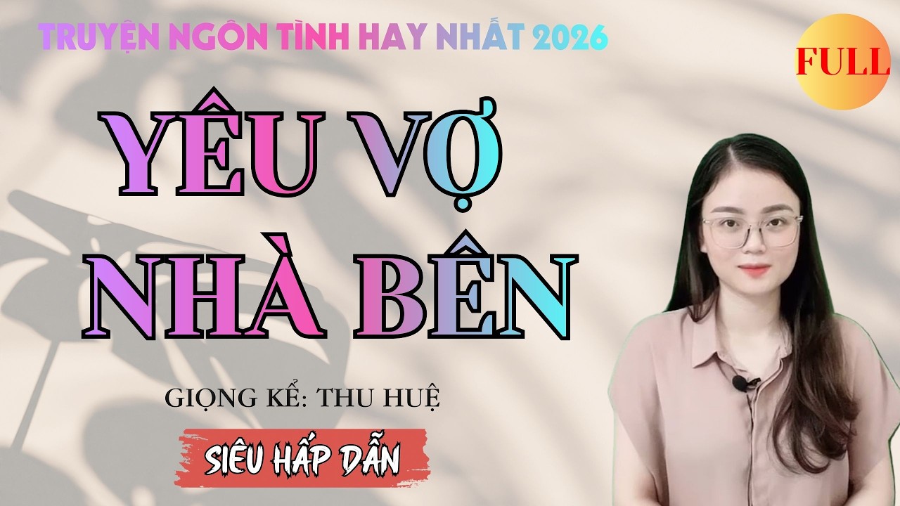 TRUYỆN NGÔN TÌNH HAY NHẤT - YÊU VỢ NHÀ BÊN FULL | MC THU HUỆ KỂ
