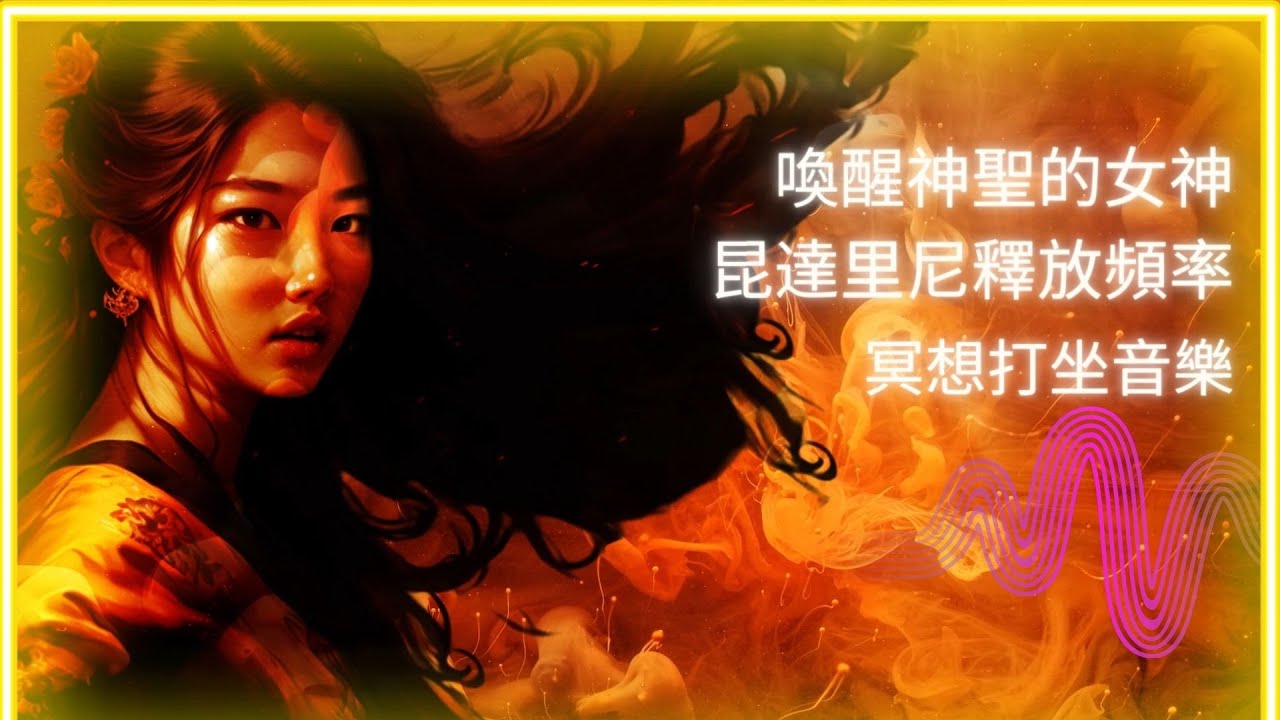 昆達里尼釋放頻率，深沉冥想喚醒神聖的女神 冥想打坐音樂