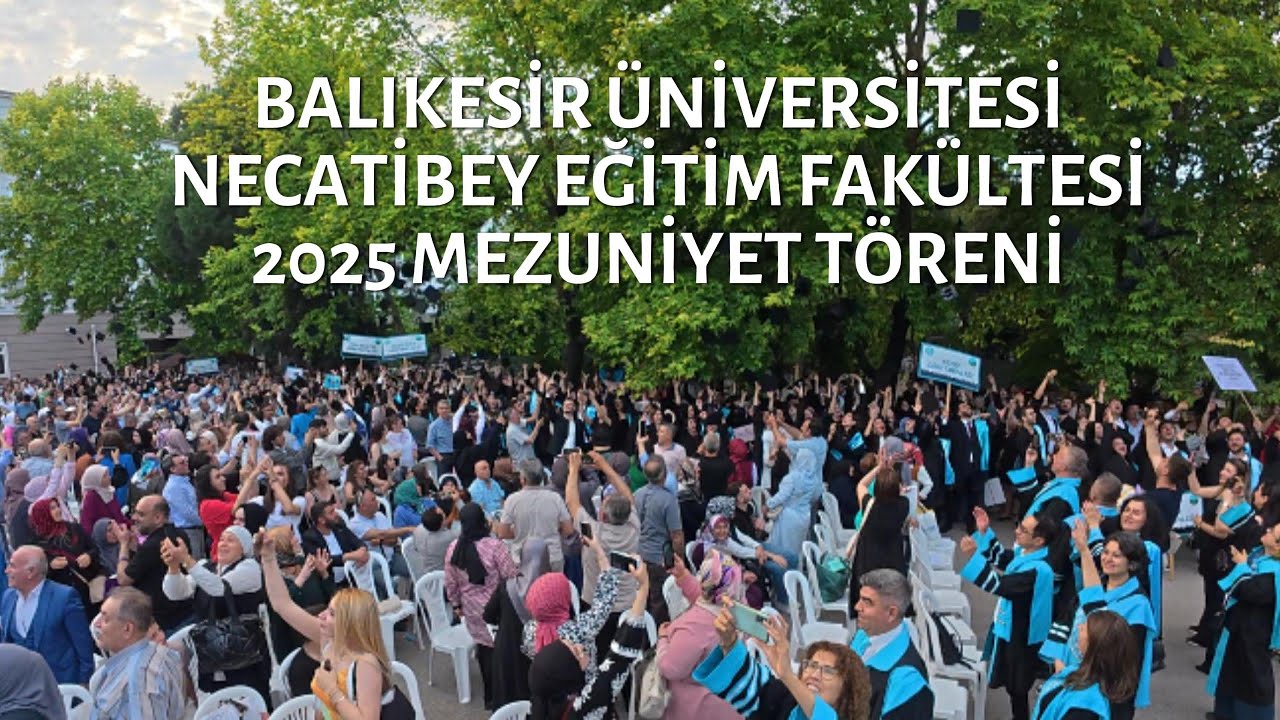 BALIKESİR ÜNİVERSİTESİ NECATİBEY EĞİTİM FAKÜLTESİ 2025 MEZUNİYET TÖRENİ