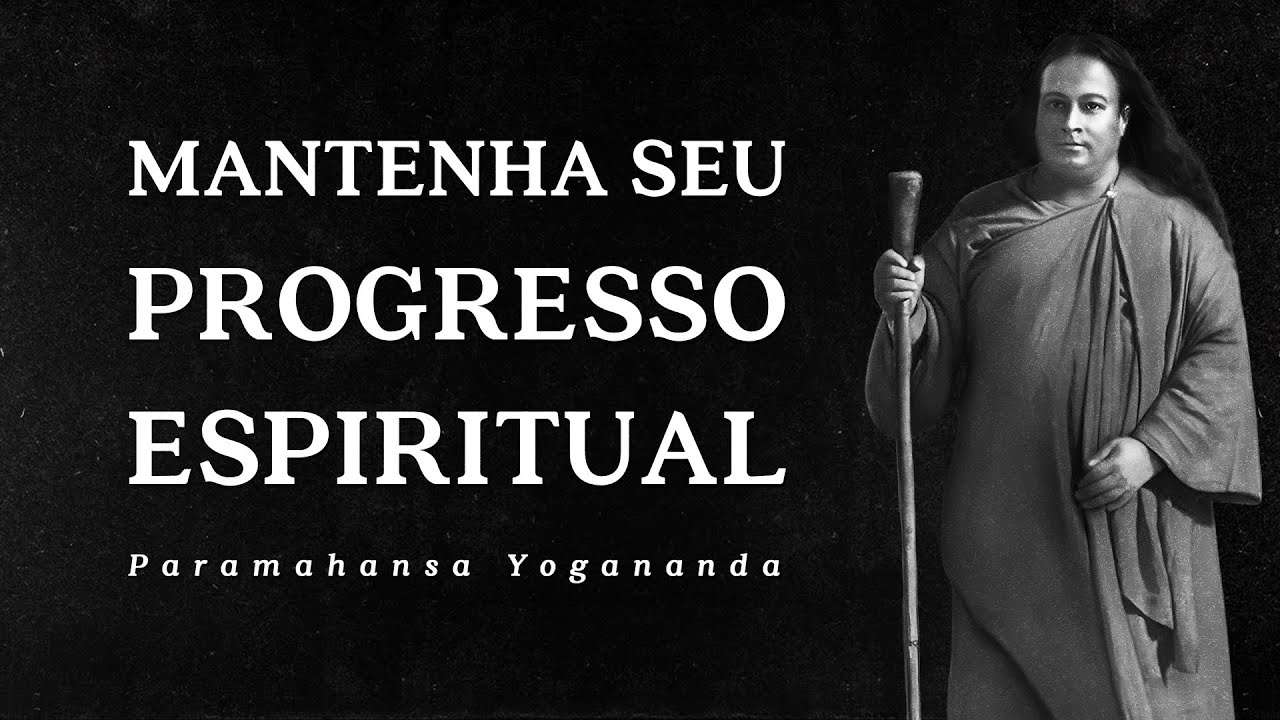 Paramahansa Yogananda - Mantenha seu Progresso Espiritual