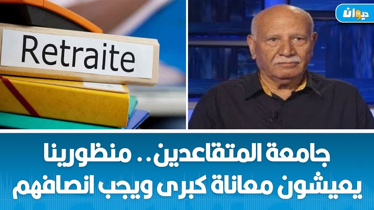 جامعة المتقاعدين.. منظورينا يعيشون معاناة كبرى ويجب انصافهم