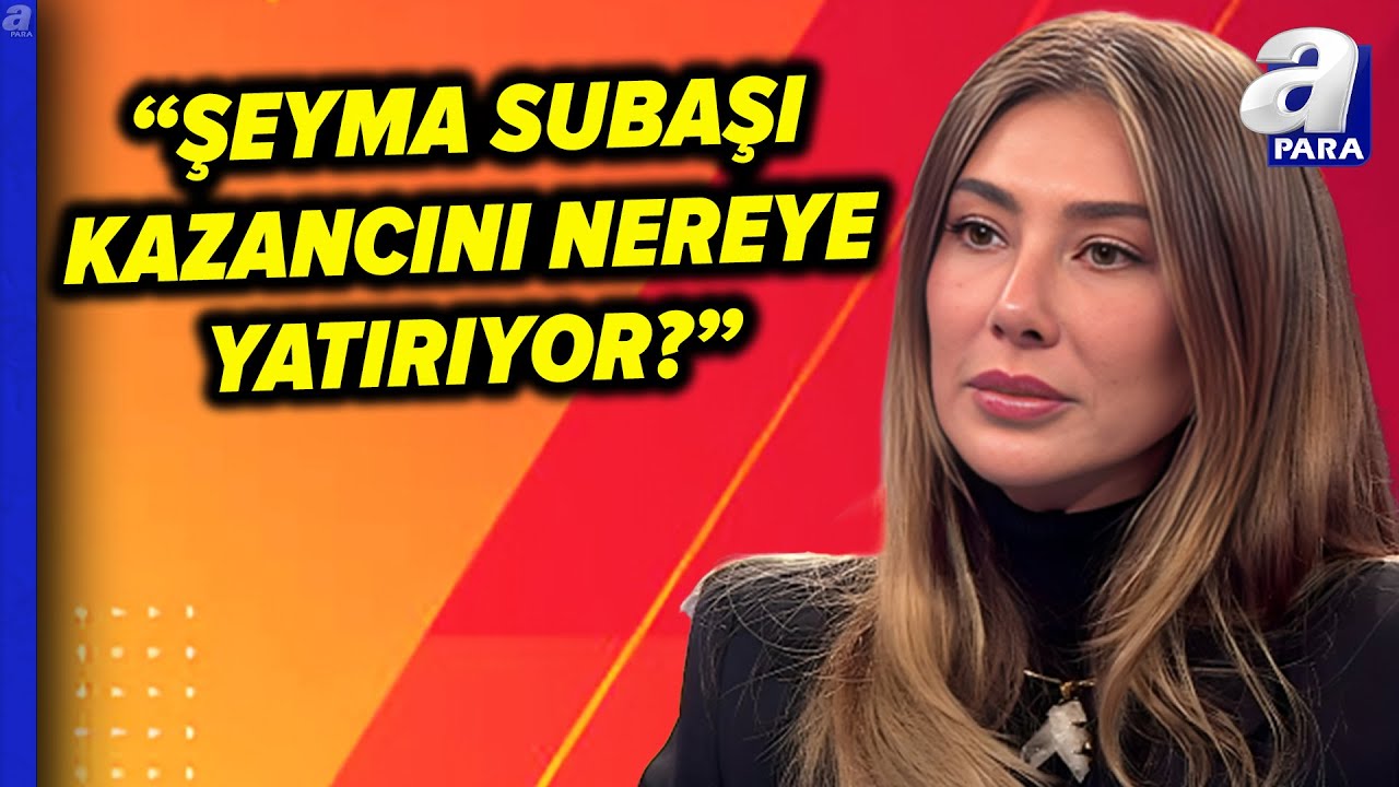Kazancını Nereye Yatırıyorsun Diye Sorulunca Şeyma Subaşı Tek Tek Anlattı! | A Para