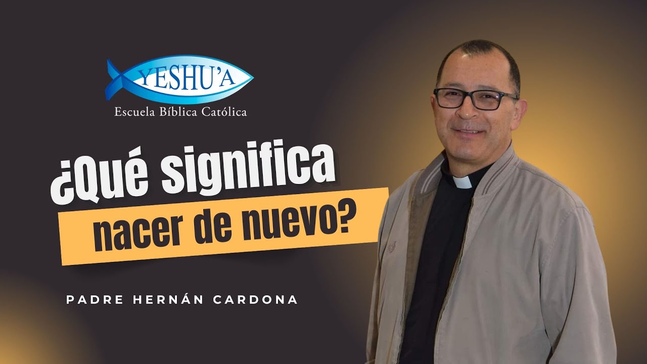 ¿Qué significa nacer de nuevo? - Padre Hernán Cardona