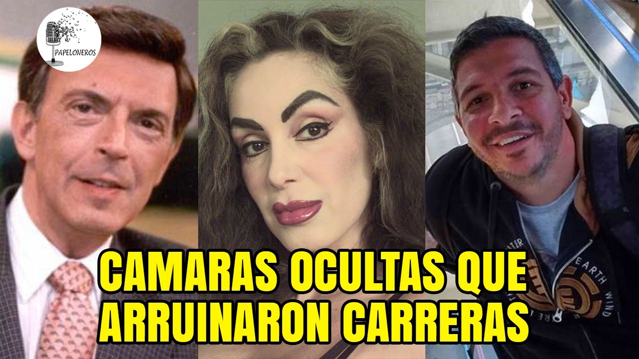 Las Camaras ocultas que arruinaron carreras