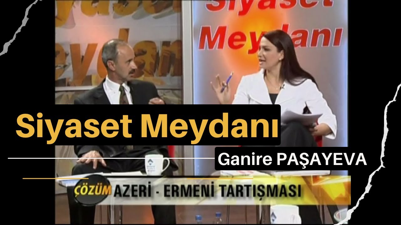 Ganire PAŞAYEVA / Çözüm Azerbaycan Türkü - Ermeni Tartışması / Siyaset Meydanı