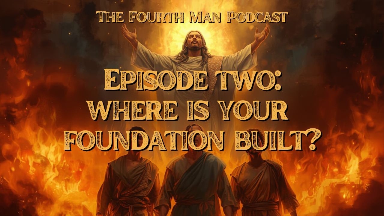 Fourth Man Podcast Episode 2: Where Is Your Foundation Built?