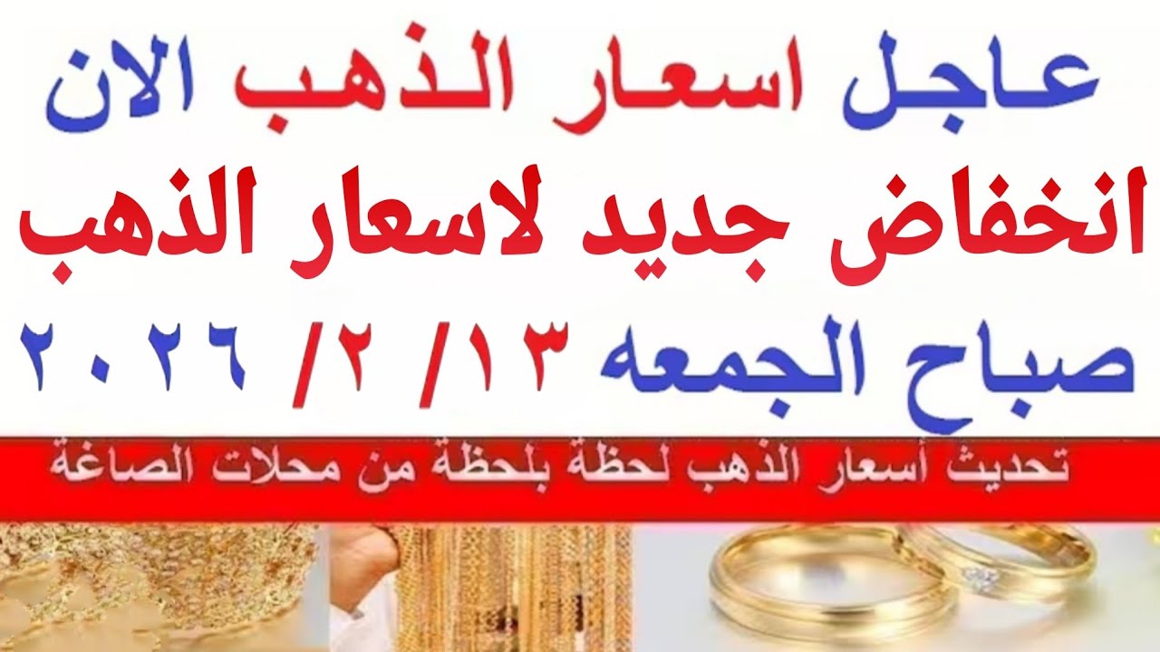 اسعار الذهب اليوم | سعر الذهب الجمعه 13-2-2026 بالمعاملات الصباحية بمحلات الصاغة في مصر
